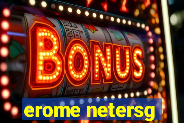 erome netersg